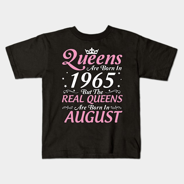 Queens Are Born In 1965 But The Real Queens Are Born In August Happy Birthday To Me Mom Aunt Sister Kids T-Shirt by DainaMotteut